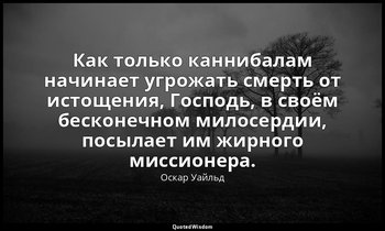 Как только каннибалам начинает угрожать смерть от истощения, Господь, в своём бе — Оскар Уайльд