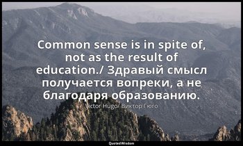 Common sense is in spite of, not as the result of education./ Здравый смысл полу — Victor Hugo/ Виктор Гюго