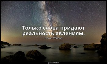 Только слова придают реальность явлениям. — Оскар Уайльд
