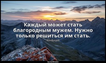Каждый может стать благородным мужем. Нужно только решиться им стать. — Конфуций