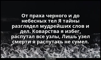 От праха черного и до небесных тел Я тайны разглядел мудрейших слов и дел. Ковар — Ибн Сина