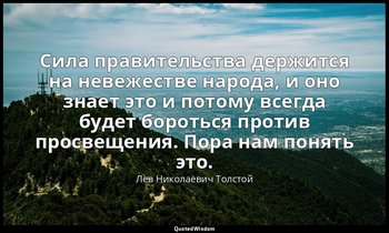 Сила правительства держится на невежестве народа, и оно знает это и потому всегд — Лев Николаевич Толстой