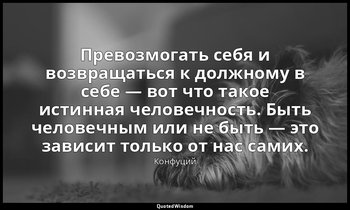 Превозмогать себя и возвращаться к должному в себе — вот что такое истинная чело — Конфуций
