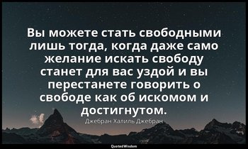 Вы можете стать свободными лишь тогда, когда даже само желание искать свободу ст — Джебран Халиль Джебран