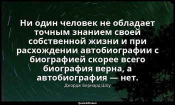 Ни один человек не обладает точным знанием своей собственной жизни и при расхожд — Джордж Бернард Шоу