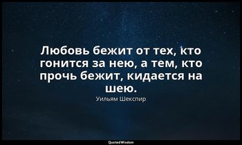 Любовь бежит от тех, кто гонится за нею, а тем, кто прочь бежит, кидается на шею — Уильям Шекспир