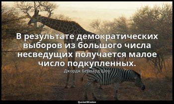 В результате демократических выборов из большого числа несведущих получается мал — Джордж Бернард Шоу