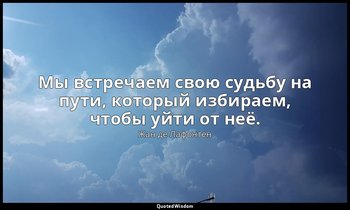 Мы встречаем свою судьбу на пути, который избираем, чтобы уйти от неё. — Жан де Лафонтен