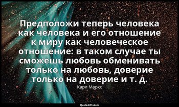 Предположи теперь человека как человека и его отношение к миру как человеческое  — Карл Маркс