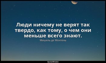 Люди ничему не верят так твердо, как тому, о чем они меньше всего знают. — Мишель де Монтень