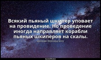 Всякий пьяный шкипер уповает на провидение. Но проведение иногда направляет кора — Джордж Бернард Шоу