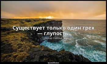 Существует только один грех — глупость. («Критик как художник») — Оскар Уайльд