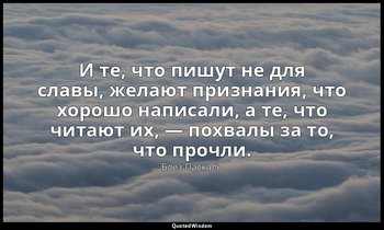 И те, что пишут не для славы, желают признания, что хорошо написали, а те, что ч — Блез Паскаль
