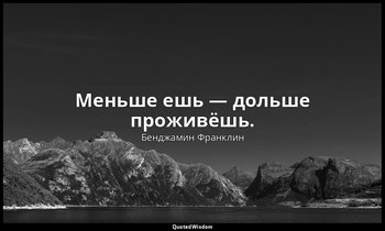 Меньше ешь — дольше проживёшь. — Бенджамин Франклин