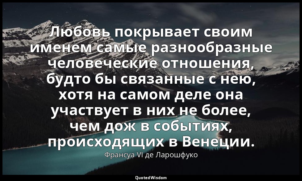 Любовь покрывает своим именем самые разнообразные человеческие отношения, будто  — Франсуа VI де Ларошфуко