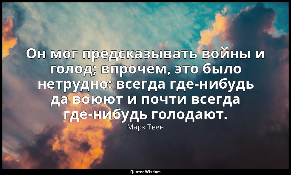 Он мог предсказывать войны и голод; впрочем, это было нетрудно: всегда где-нибуд — Марк Твен