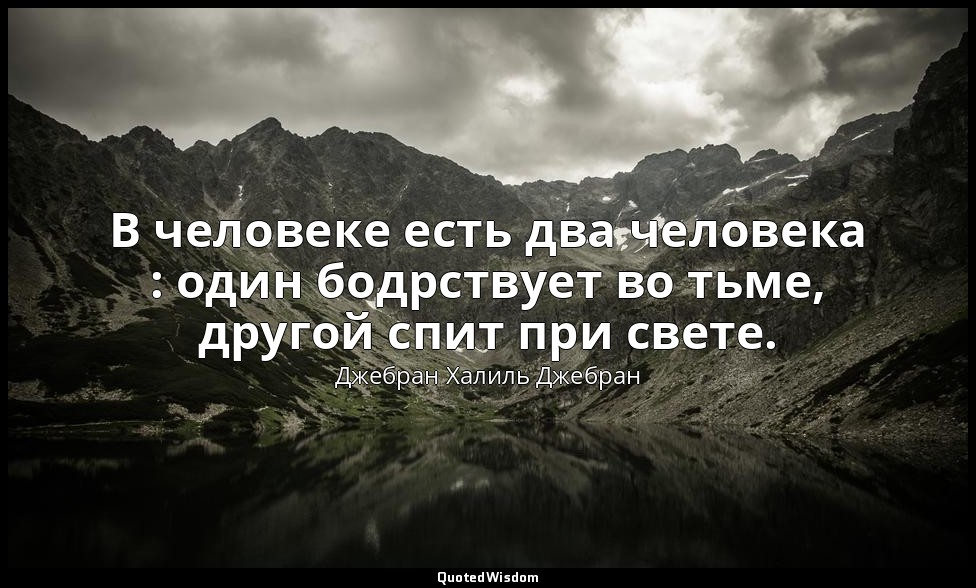 В человеке есть два человека : один бодрствует во тьме, другой спит при свете. — Джебран Халиль Джебран