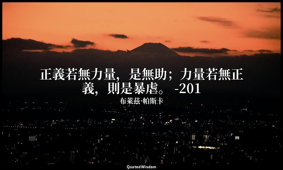 正義若無力量，是無助；力量若無正義，則是暴虐。 -201 — 布萊茲·帕斯卡