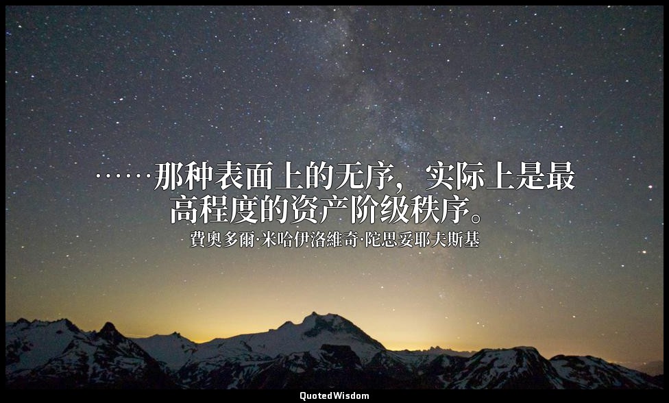 ……那种表面上的无序，实际上是最高程度的资产阶级秩序。 — 費奧多爾·米哈伊洛維奇·陀思妥耶夫斯基