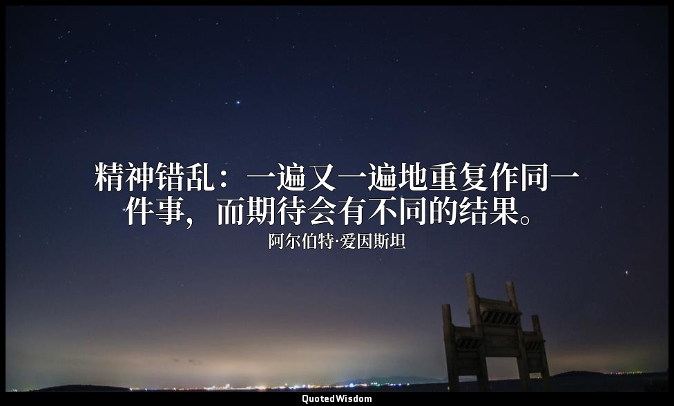 精神错乱：一遍又一遍地重复作同一件事，而期待会有不同的结果。 — 阿尔伯特·爱因斯坦