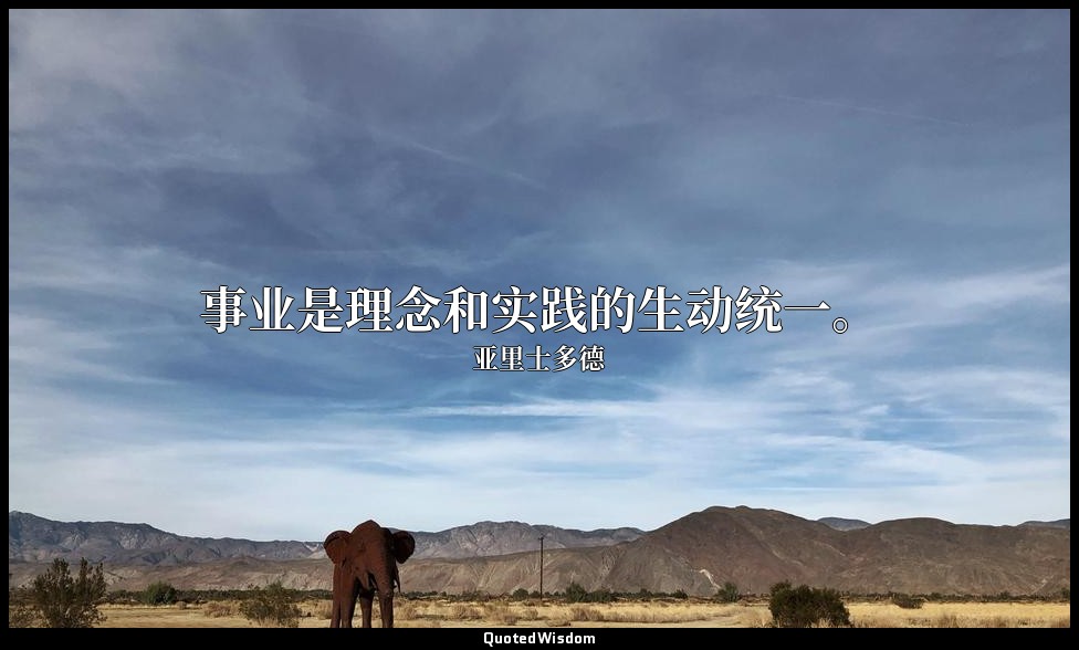事业是理念和实践的生动统一。 — 亚里士多德