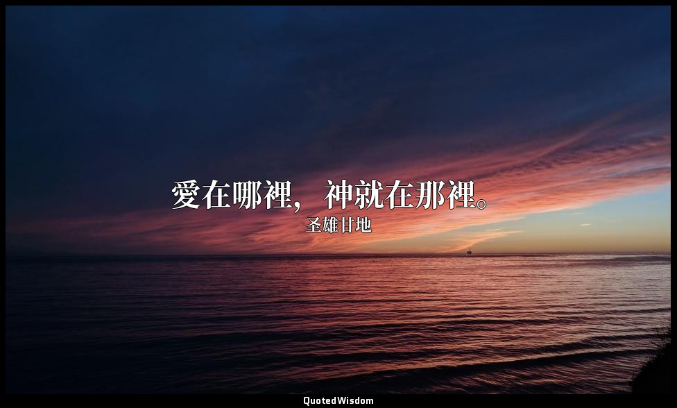 愛在哪裡，神就在那裡。 — 圣雄甘地