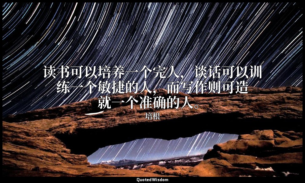 读书可以培养一个完人，谈话可以训练一个敏捷的人，而写作则可造就一个准确的人。 — 培根