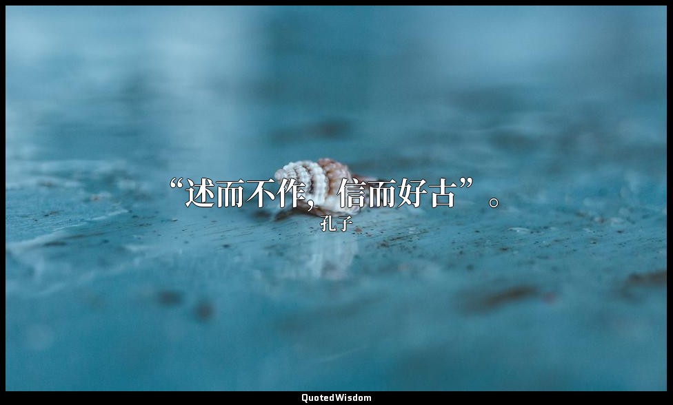 “述而不作，信而好古”。 — 孔子