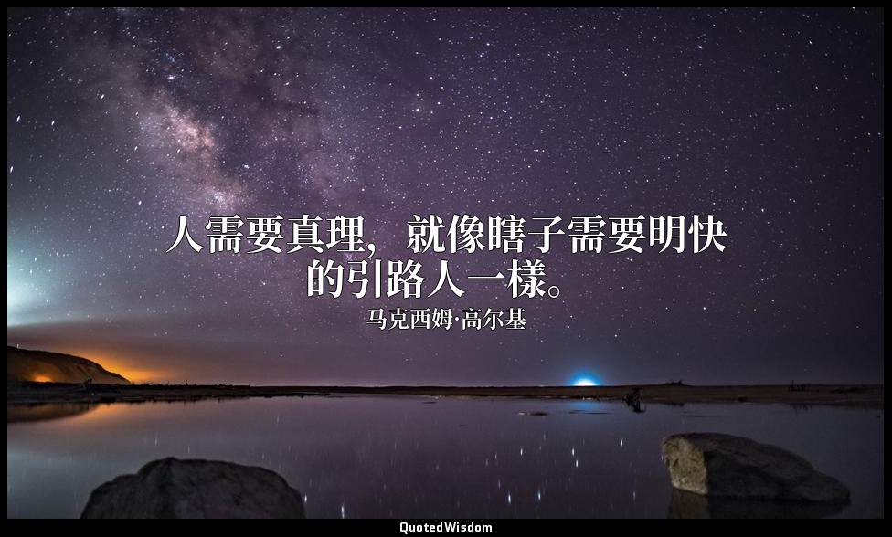 人需要真理，就像瞎子需要明快的引路人一樣。 — 马克西姆·高尔基