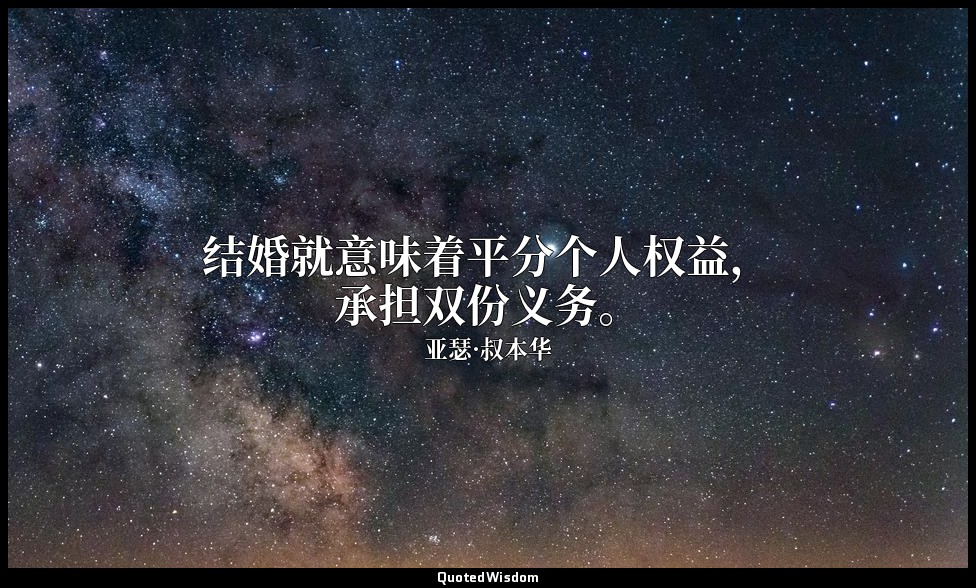 结婚就意味着平分个人权益，承担双份义务。 — 亚瑟·叔本华