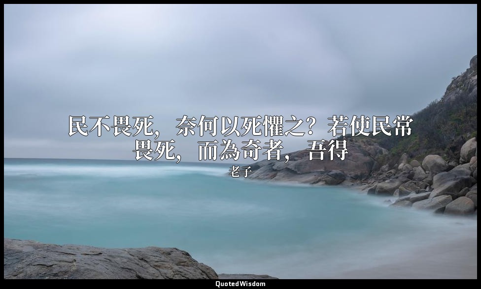 民不畏死，奈何以死懼之？若使民常畏死，而為奇者，吾得 — 老子