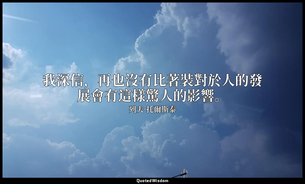 我深信，再也沒有比著裝對於人的發展會有這樣驚人的影響。 — 列夫·托爾斯泰