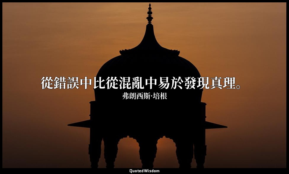 從錯誤中比從混亂中易於發現真理。 — 弗朗西斯·培根