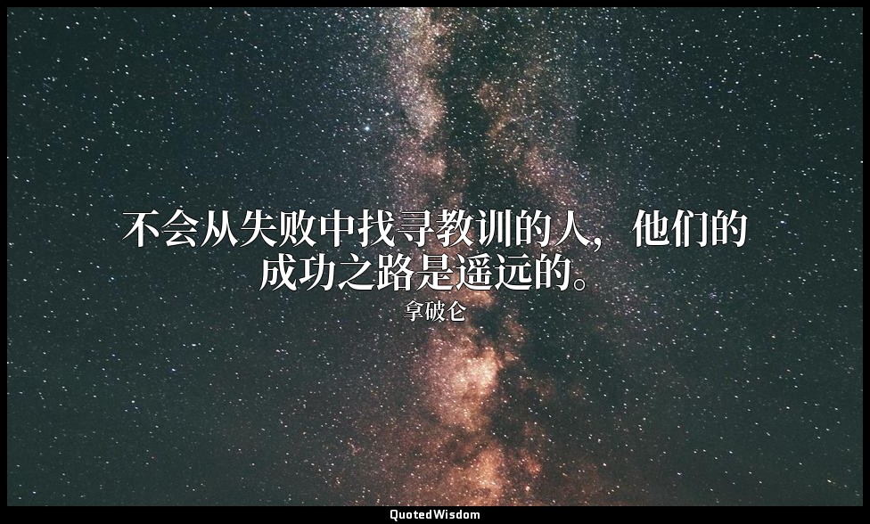 不会从失败中找寻教训的人，他们的成功之路是遥远的。 — 拿破仑