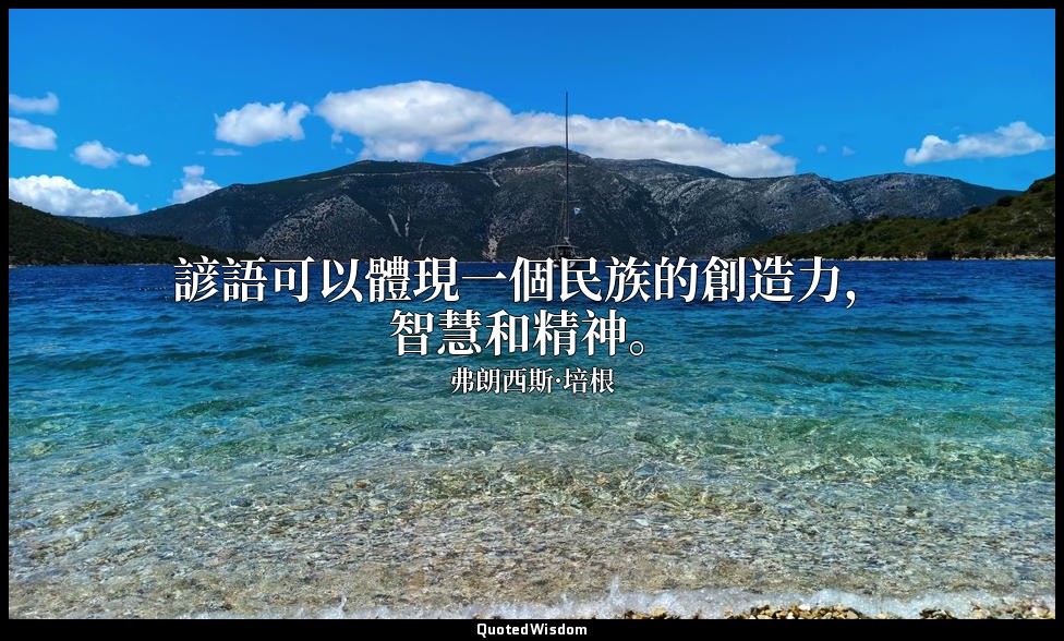 諺語可以體現一個民族的創造力，智慧和精神。 — 弗朗西斯·培根