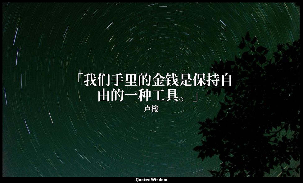 「我们手里的金钱是保持自由的一种工具。」 — 卢梭