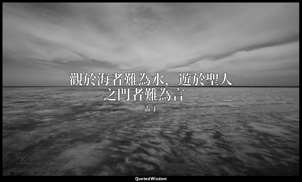 觀於海者難為水，遊於聖人之門者難為言。 — 孟子