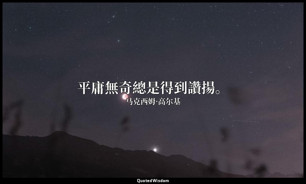 平庸無奇總是得到讚揚。 — 马克西姆·高尔基