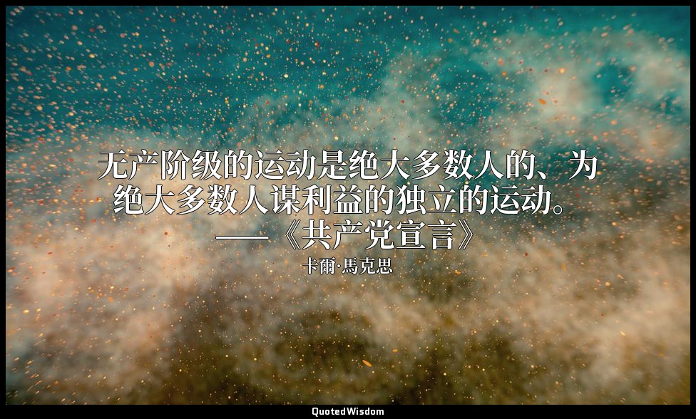 无产阶级的运动是绝大多数人的、为绝大多数人谋利益的独立的运动。 ——《共产党宣言》 — 卡爾·馬克思