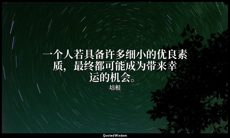 一个人若具备许多细小的优良素质，最终都可能成为带来幸运的机会。 — 培根