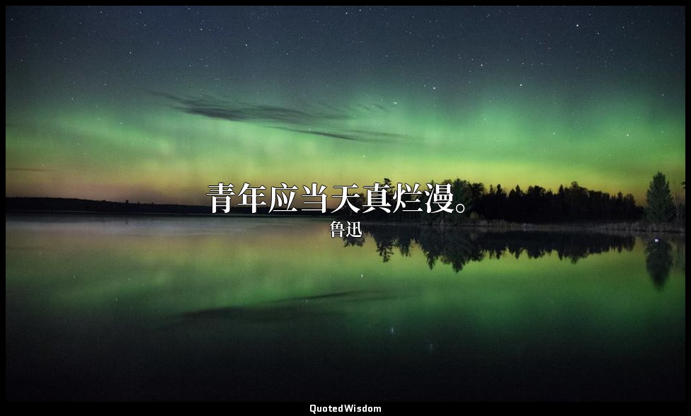 青年应当天真烂漫。 — 鲁迅