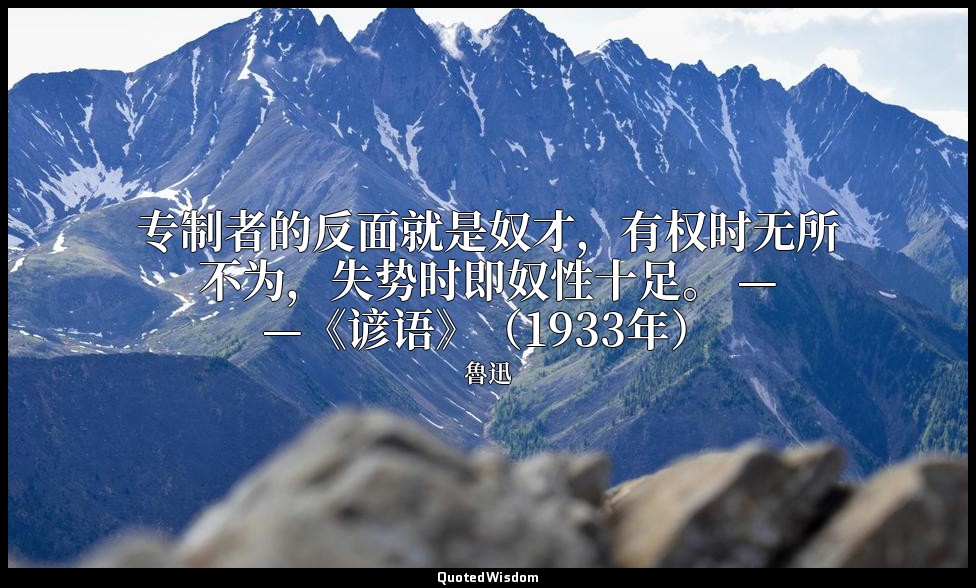 专制者的反面就是奴才，有权时无所不为，失势时即奴性十足。 ——《谚语》（1933年） — 魯迅