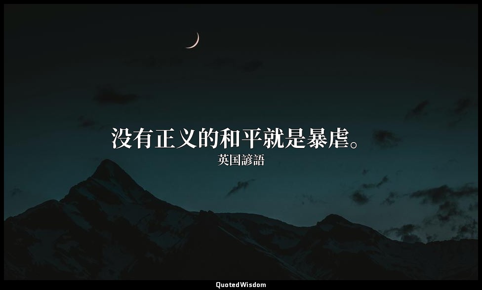 没有正义的和平就是暴虐。 — 英国諺語