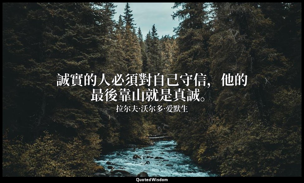 誠實的人必須對自己守信，他的最後靠山就是真誠。 — 拉尔夫·沃尔多·爱默生