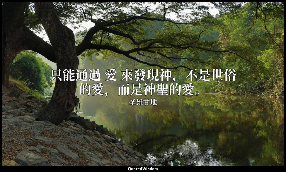 只能通過 愛 來發現神，不是世俗的愛，而是神聖的愛。 — 圣雄甘地