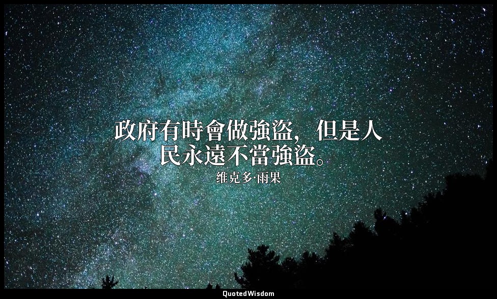 政府有時會做強盜，但是人民永遠不當強盜。 — 维克多·雨果