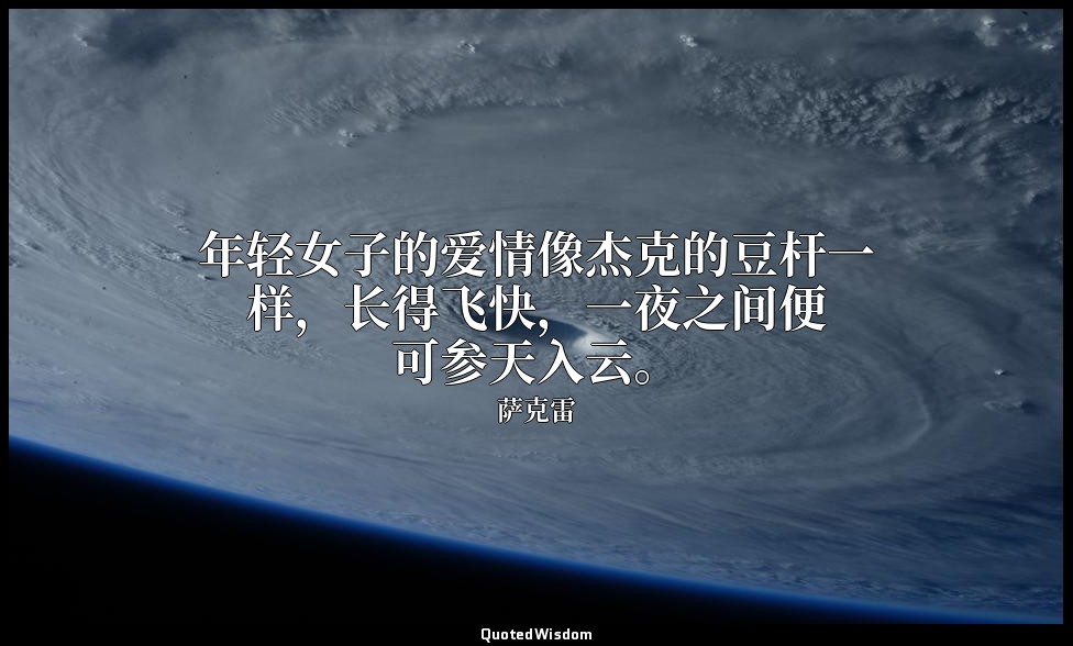 年轻女子的爱情像杰克的豆杆一样，长得飞快，一夜之间便可参天入云。 — 萨克雷