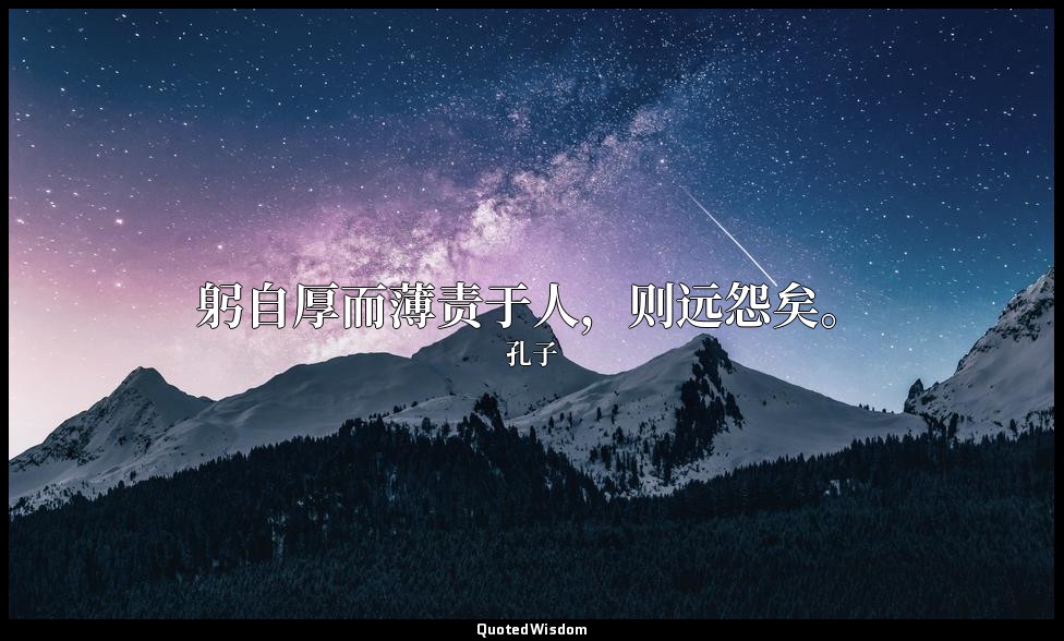 躬自厚而薄责于人，则远怨矣。 — 孔子