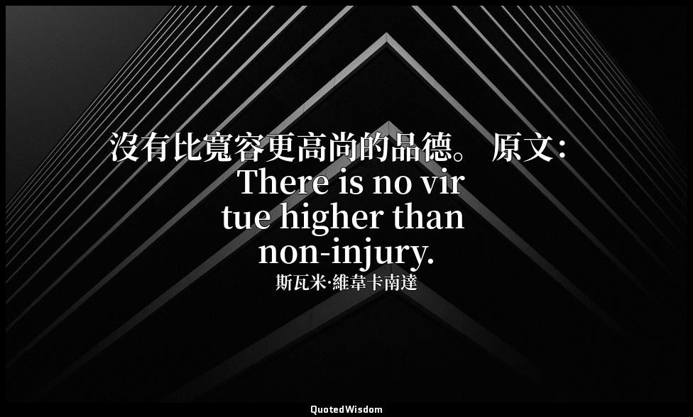 沒有比寬容更高尚的品德。 原文： There is no virtue higher than non-injury. — 斯瓦米·維韋卡南達