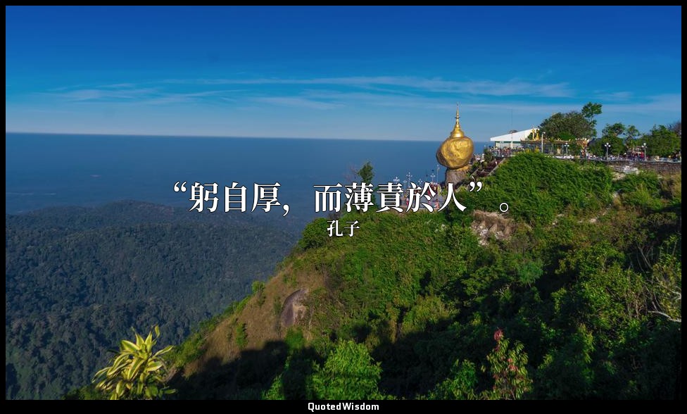 “躬自厚，而薄責於人”。 — 孔子